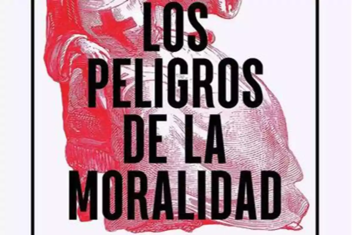 La imagen muestra una ilustración en tonos rojos de una figura religiosa con una cruz en el pecho, acompañada del texto "LOS PELIGROS DE LA MORALIDAD" en letras negras y mayúsculas.