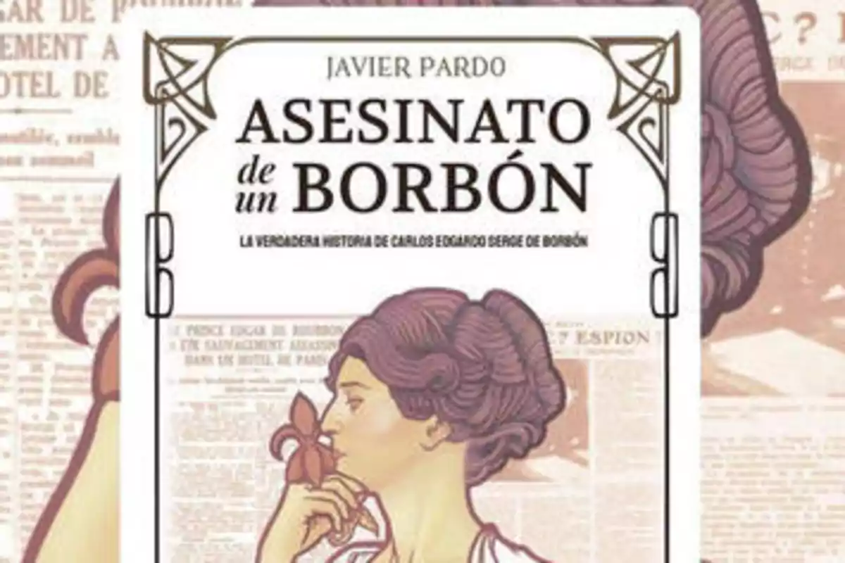 Portada del libro "Asesinato de un Borbón" de Javier Pardo, con una ilustración de una mujer de perfil sosteniendo una flor y un fondo de recortes de periódico.