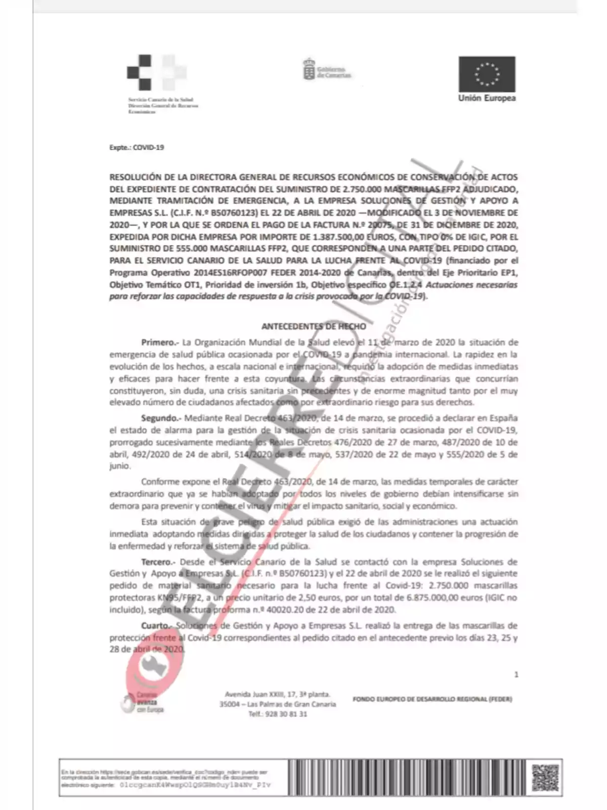 Resolución de la Directora General de Recursos Económicos de conservación de actos del expediente de contratación del suministro de 2.750.000 mascarillas FFP2 adjudicado, mediante tramitación de emergencia, a la empresa Soluciones de Gestión y Apoyo a Empresas S.L. (C.I.F. N.º B50706123) el 22 de abril de 2020 —modificado el 3 de noviembre de 2020—, y por la que se ordena el pago de la factura n.º 20975, de 31 de diciembre de 2020, expedida por dicha empresa por importe de 1.387.500,00 euros, con tipo 0% de IGIC, por el suministro de 555.000 mascarillas FFP2, que corresponden a una parte del pedido citado, para el Servicio Canario de la Salud para la lucha frente al COVID-19 (financiado por el Programa Operativo 2014ES16RFOP007 FEDER 2014-2020 de Canarias, dentro del Eje Prioritario EP1, Objetivo Temático OT1, Prioridad de inversión 1b, Objetivo específico OE.1.1.2.4 Actuaciones necesarias para reforzar las capacidades de respuesta a la crisis provocada por la COVID-19). Antecedentes de hecho: Primero.- La Organización Mundial de la Salud elevó el 11 de marzo de 2020 la situación de emergencia de salud pública ocasionada por el COVID-19 a pandemia internacional. La rapidez en la evolución de los hechos, a escala nacional e internacional, requirió la adopción de medidas inmediatas y eficaces para hacer frente a esta coyuntura, adoptándose circunstancias extraordinarias que constituyeron, sin duda, una crisis sanitaria sin precedentes y de enorme magnitud, que ha afectado a todos los sectores y a la población en general. Segundo.- Mediante Real Decreto 463/2020, de 14 de marzo, se procedió a declarar en España el estado de alarma para la gestión de la situación de crisis sanitaria ocasionada por el COVID-19, prorrogado sucesivamente mediante los Reales Decretos 476/2020 de 27 de marzo, 487/2020 de 10 de abril, 492/2020 de 24 de abril, 514/2020 de 8 de mayo, 537/2020 de 22 de mayo y 555/2020 de 5 de junio. Conforme expone el Real Decreto 463/2020, de 14 de marzo, las medidas temporales de carácter extraordinario que se han adoptado por todos los niveles de gobierno debían intensificarse sin demora para prevenir y contener el virus y mitigar el impacto sanitario, social y económico. Esta situación de grave peligro de salud pública exigió de las administraciones una actuación inmediata adoptando medidas dirigidas a proteger la salud de los ciudadanos y contener la progresión de la enfermedad y reforzar el sistema sanitario. Tercero.- Desde el Servicio Canario de la Salud se contactó con la empresa Soluciones de Gestión y Apoyo a Empresas S.L. (C.I.F. n.º B50706123) y el 22 de abril de 2020 se le realizó el siguiente pedido de material sanitario urgente para la lucha frente al Covid-19: 2.750.000 mascarillas protectoras KN95/FFP2, a un precio unitario de 2,50 euros, por un total de 6.875.000,00 euros (IGIC no incluido), según la factura número n.º 40020.20 de 22 de abril de 2020. Cuarto.- Soluciones de Gestión y Apoyo a Empresas S.L. realizó la entrega de las mascarillas de protección frente al Covid-19 correspondientes al pedido citado en el antecedente previo los días 23, 25 y 28 de abril de 2020.