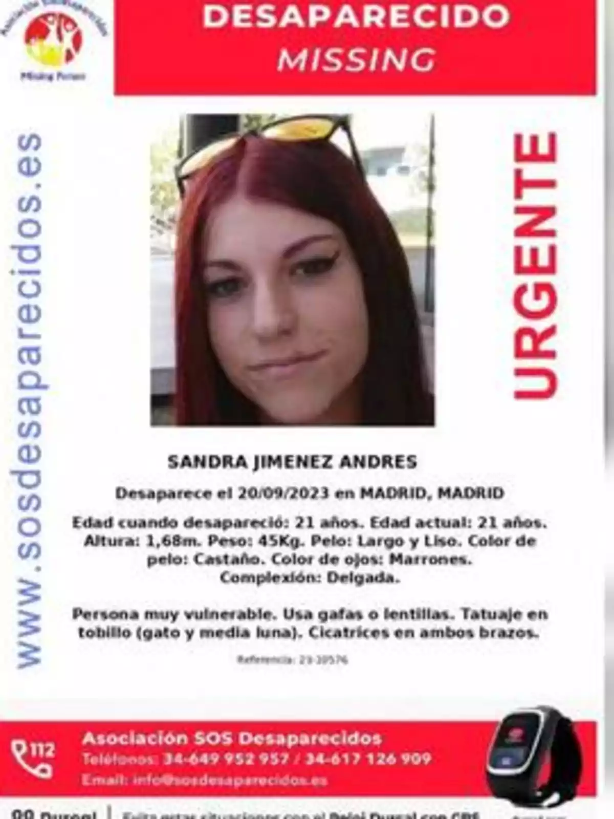 Desaparecido. Missing. Urgente. Sandra Jimenez Andres. Desaparece el 20/09/2023 en Madrid, Madrid. Edad cuando desapareció: 21 años. Edad actual: 21 años. Altura: 1,68m. Peso: 45Kg. Pelo: Largo y Liso. Color de pelo: Castaño. Color de ojos: Marrones. Complexión: Delgada. Persona muy vulnerable. Usa gafas o lentillas. Tatuaje en tobillo (gato y media luna). Cicatrices en ambos brazos. Referencia: 23-30576. Asociación SOS Desaparecidos. Teléfonos: 34-649 952 957 / 34-617 126 909. Email: info@sosdesaparecidos.es.