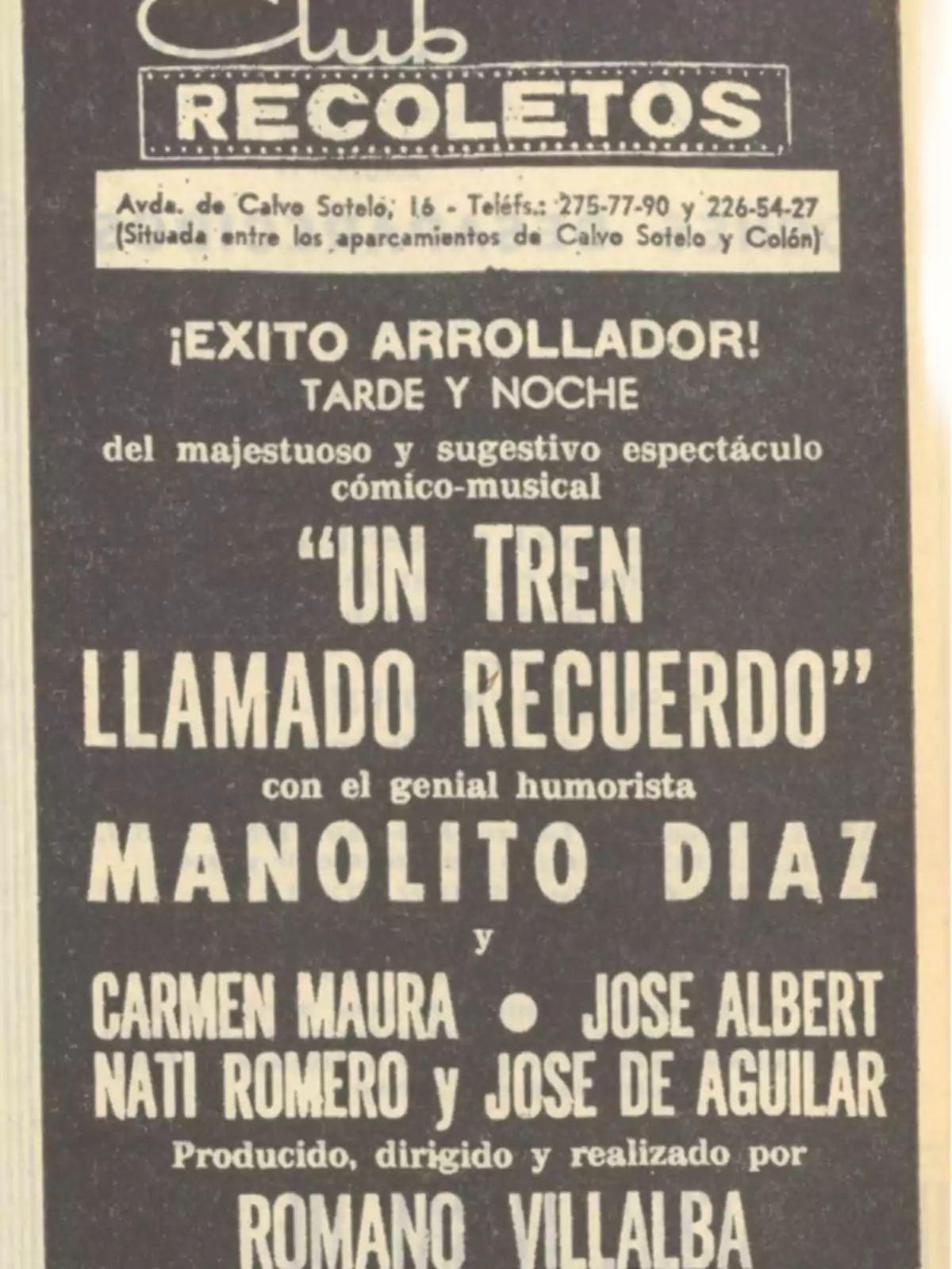 Cartel publicitario en blanco y negro del Club Recoletos anunciando el espectáculo cómico-musical Un tren llamado recuerdo con Manolito Díaz, Carmen Maura, José Albert, Nati Romero y José de Aguilar, producido y dirigido por Romano Villalba Cartel publicitario en blanco y negro del Club Recoletos anunciando el espectáculo cómico-musical Un tren llamado recuerdo con Manolito Díaz, Carmen Maura, José Albert, Nati Romero y José de Aguilar, producido y dirigido por Romano Villalba