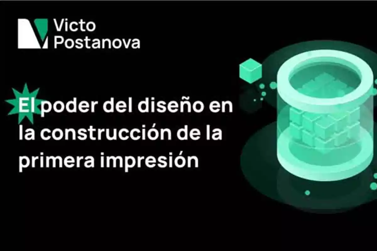 Imagen con fondo negro que muestra el texto "Victo Postanova" y "El poder del diseño en la construcción de la primera impresión" junto a un gráfico de cubos verdes dentro de un cilindro.