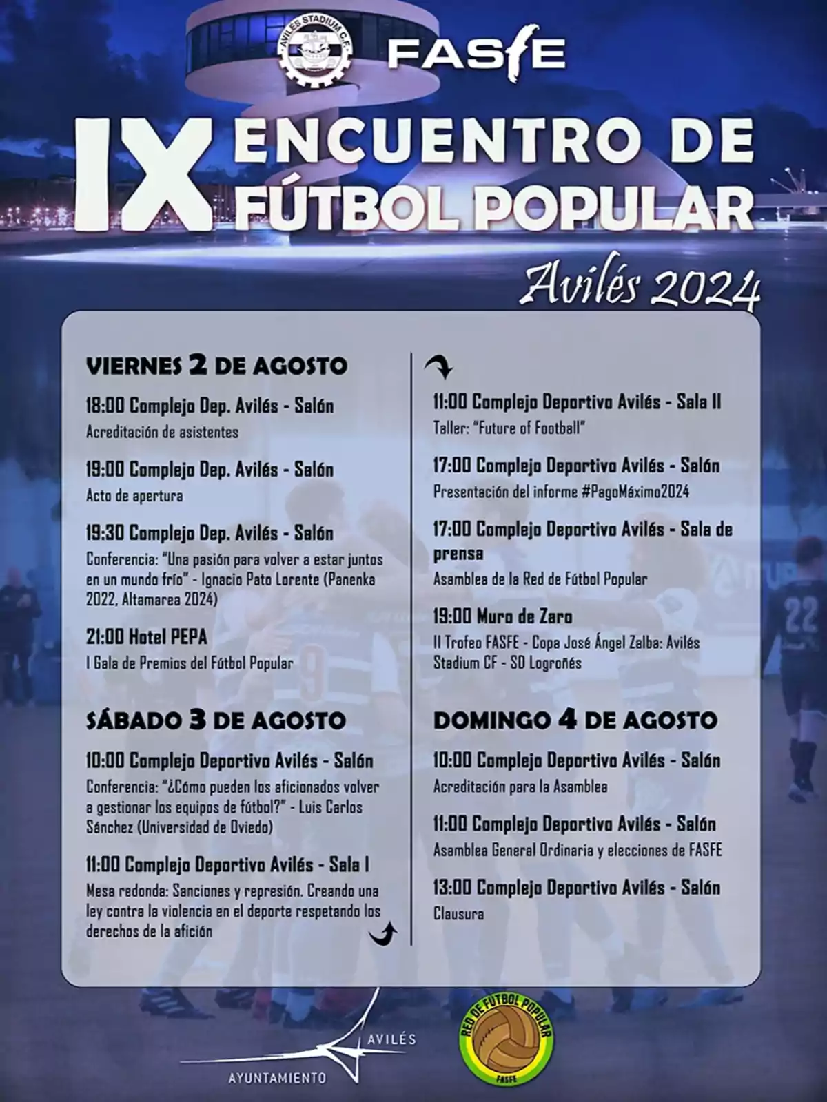 Cartel del IX Encuentro de Fútbol Popular en Avilés 2024, organizado por FASFE. El evento se llevará a cabo del viernes 2 de agosto al domingo 4 de agosto en el Complejo Deportivo Avilés. El viernes 2 de agosto, las actividades incluyen la acreditación de asistentes a las 18:00, el acto de apertura a las 19:00, una conferencia a las 19:30 y la I Gala de Premios del Fútbol Popular a las 21:00 en el Hotel PEPA. El sábado 3 de agosto, habrá una conferencia a las 10:00, una mesa redonda a las 11:00 y un taller a las 11:00. Por la tarde, se presentará el informe #PagoMáximo2024 a las 17:00, seguido de la Asamblea de la Red de Fútbol Popular a las 17:00 y el II Trofeo FASFE a las 19:00 en el Muro de Zaro. El domingo 4 de agosto, la acreditación para la Asamblea será a las 10:00, la Asamblea General Ordinaria y elecciones de FASFE a las 11:00, y la clausura a las 13:00. El evento cuenta con el apoyo del Ayuntamiento de Avilés.