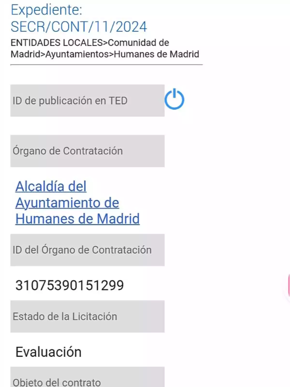 Expediente: SECR/CONT/11/2024 ENTIDADES LOCALES>Comunidad de Madrid>Ayuntamientos>Humanes de Madrid ID de publicación en TED Órgano de Contratación Alcaldía del Ayuntamiento de Humanes de Madrid ID del Órgano de Contratación 31075390151299 Estado de la Licitación Evaluación Objeto del contrato