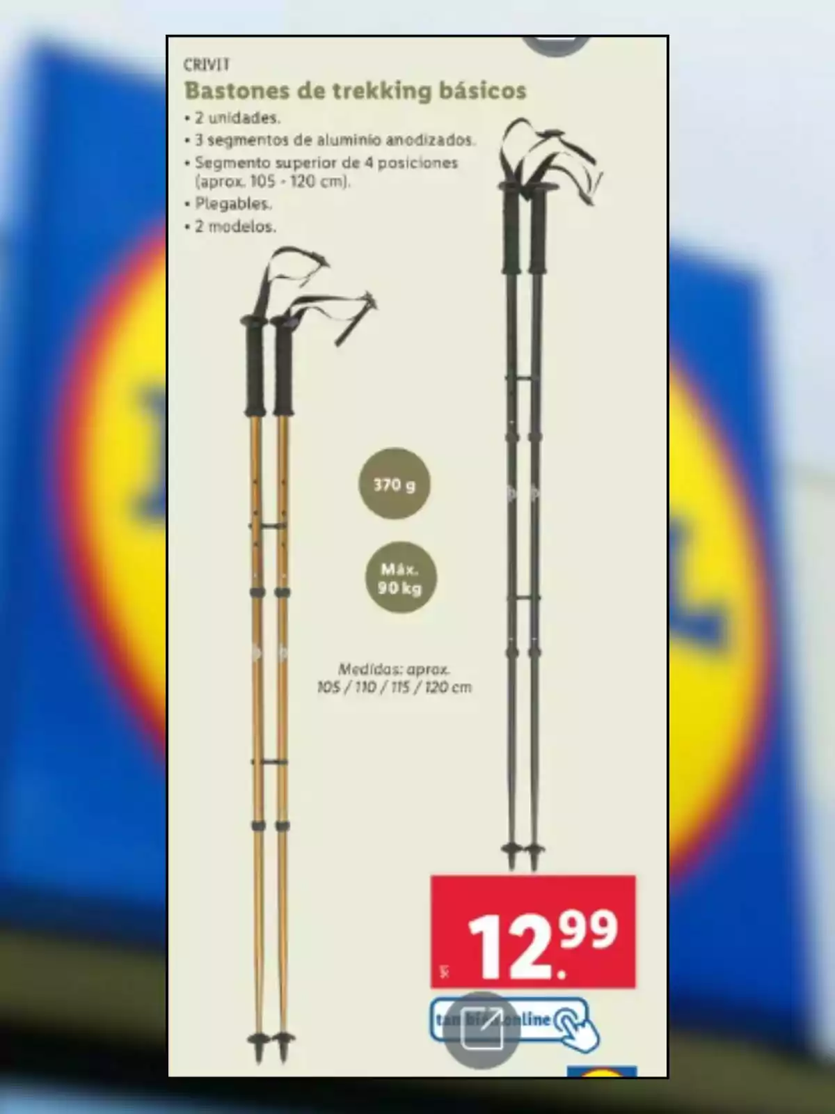 Bastones de trekking básicos Crivit, 2 unidades, 3 segmentos de aluminio anodizados, segmento superior de 4 posiciones (aprox. 105 - 120 cm), plegables, 2 modelos, peso de 370 g, soportan hasta 90 kg, medidas aproximadas de 105/110/115/120 cm, precio 12,99 €, disponibles también online. Bastones de trekking básicos Crivit, 2 unidades, 3 segmentos de aluminio anodizados, segmento superior de 4 posiciones (aprox. 105 - 120 cm), plegables, 2 modelos, peso de 370 g, soportan hasta 90 kg, medidas aproximadas de 105/110/115/120 cm, precio 12,99 €, disponibles también online.