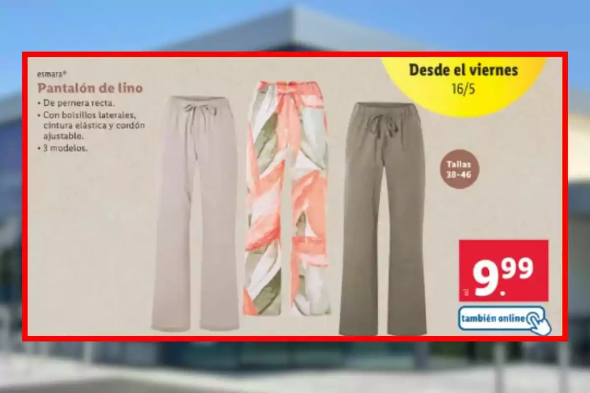 Anuncio de pantalones de lino de Lidl con pernera recta, bolsillos laterales, cintura elástica y cordón ajustable, disponibles en tres modelos y tallas 38-46, a un precio de 9.99 euros, disponibles también online a partir del 16 de mayo. Anuncio de pantalones de lino de Lidl con pernera recta, bolsillos laterales, cintura elástica y cordón ajustable, disponibles en tres modelos y tallas 38-46, a un precio de 9.99 euros, disponibles también online a partir del 16 de mayo.