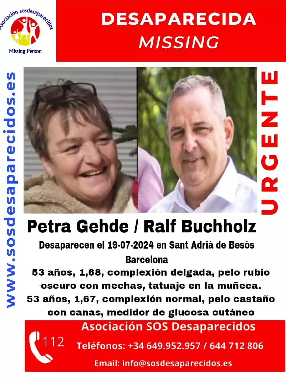 Desaparecida Missing Petra Gehde / Ralf Buchholz Desaparecen el 19-07-2024 en Sant Adrià de Besòs Barcelona 53 años, 1,68, complexión delgada, pelo rubio oscuro con mechas, tatuaje en la muñeca. 53 años, 1,67, complexión normal, pelo castaño con canas, medidor de glucosa cutáneo Asociación SOS Desaparecidos Teléfonos: +34 649.952.957 / 644 712 806 Email: info@sosdesaparecidos.es